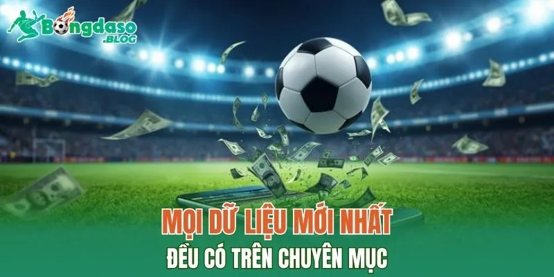 Mọi dữ liệu mới nhất đều có trên chuyên mục