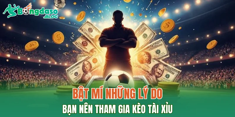 Bật mí những lý do bạn nên tham gia kèo tài xỉu