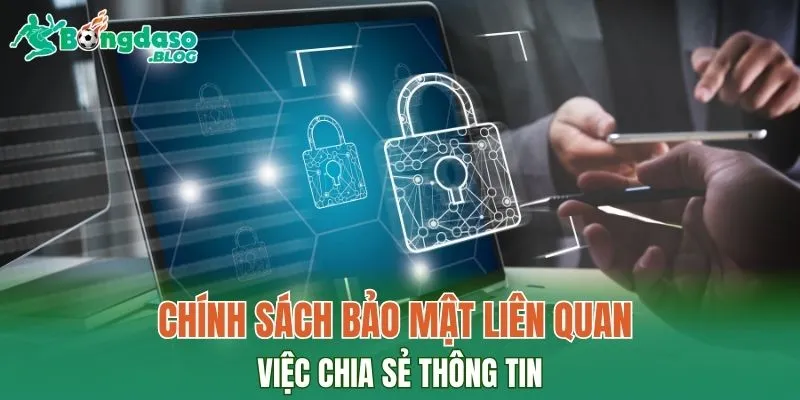 Chính sách bảo mật liên quan việc chia sẻ thông tin