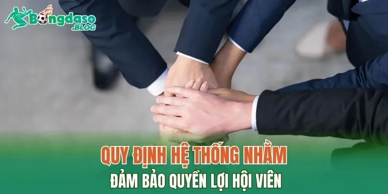 Quy định hệ thống nhằm đảm bảo quyền lợi hội viên