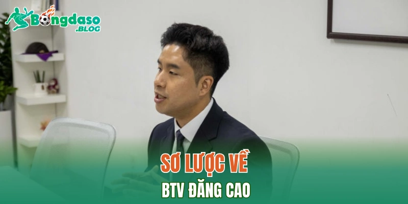 Những điều bạn cần biết về BTV Đăng Cao