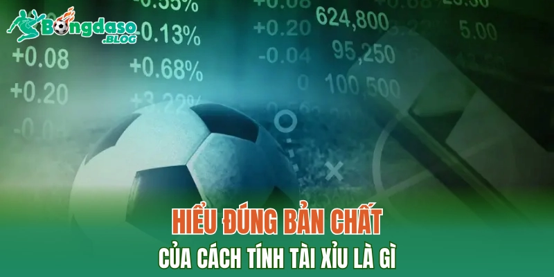 Hiểu đúng bản chất của cách tính tài xỉu là gì