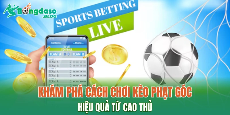 Khám phá cách chơi kèo phạt góc hiệu quả từ cao thủ