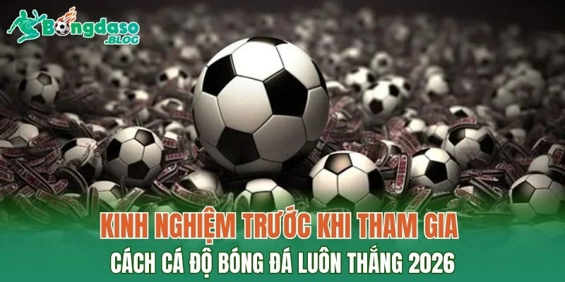 Kinh nghiệm trước khi tham gia cách cá độ bóng đá luôn thắng