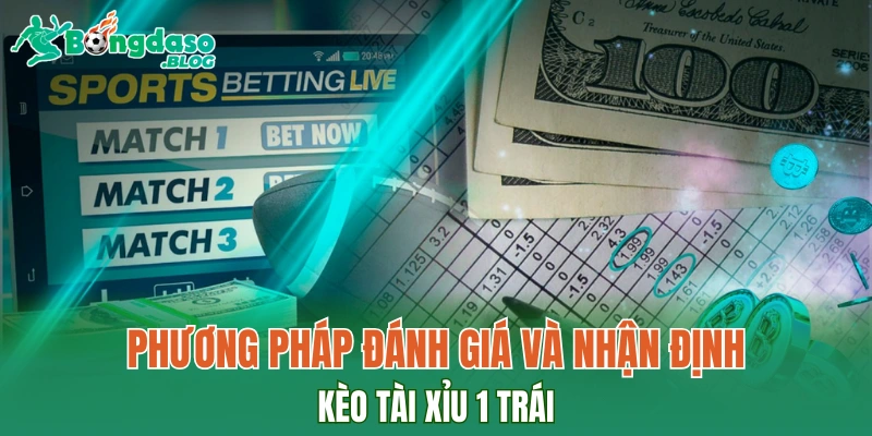 Phương pháp đánh giá và nhận định kèo tài xỉu 1 trái