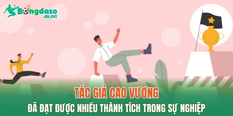 Tác giả Cao Vương đã đạt được nhiều thành tích trong sự nghiệp