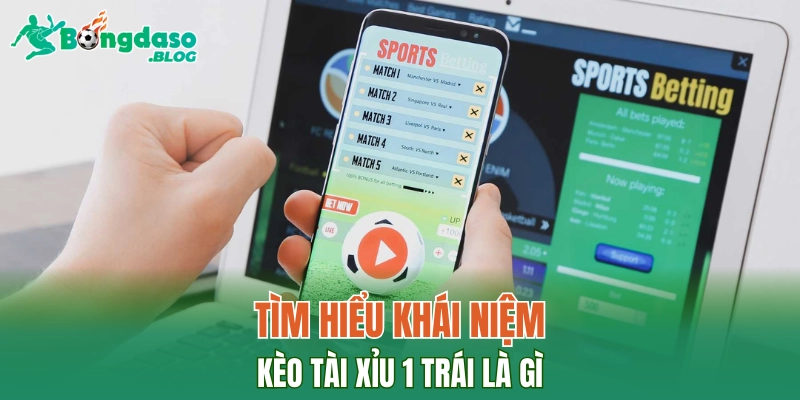 Tìm hiểu khái niệm kèo tài xỉu 1 trái là gì