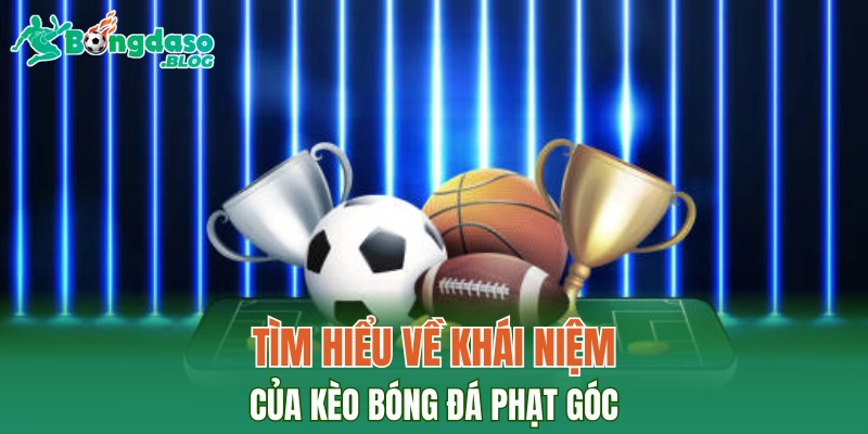 Tìm hiểu về khái niệm của kèo bóng đá phạt góc