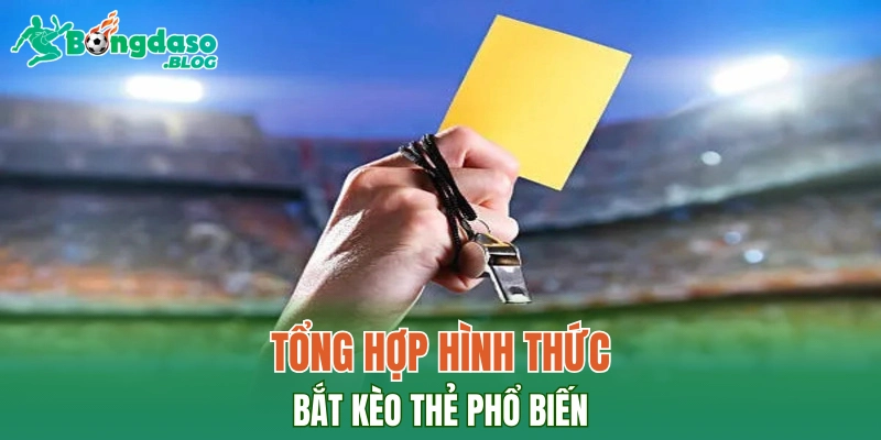 Tổng hợp hình thức bắt kèo thẻ phổ biến