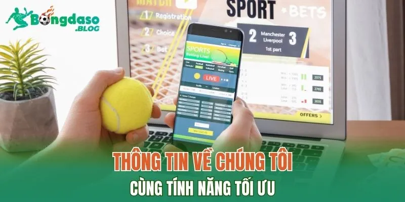 Thông tin về chúng tôi cùng tính năng tối ưu